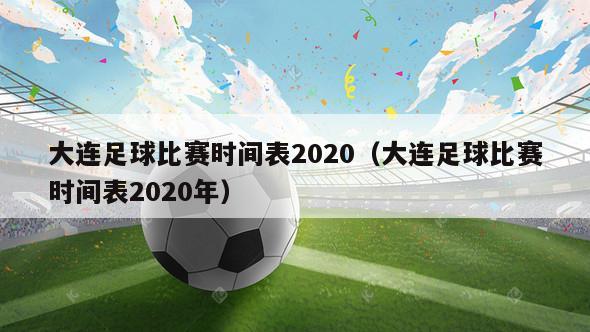 大连足球比赛时间表2020（大连足球比赛时间表2020年）
